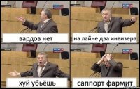 вардов нет на лайне два инвизера хуй убьёшь саппорт фармит