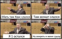 Ебать там Квас слился Там хелкат слился Я 1 остался Ну ахиреть и меня слили