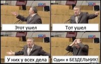 Этот ушел Тот ушел У них у всех дела Один я БЕЗДЕЛЬНИК!