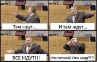 Там ждут... И там ждут... ВСЕ ЖДУТ!!! MainstreaM One када?!?!