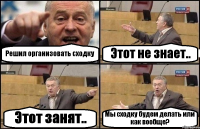 Решил организовать сходку Этот не знает.. Этот занят.. Мы сходку будем делать или как вообще?