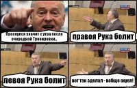 Проснулся значит с утра после очередной Тренировки.. правoя Рука болит левоя Рука болит вот так зделал - вобще охуел!