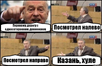 Перехожу дорогу с односоторонним движением Посмотрел налево Посмотрел направо Казань, хуле