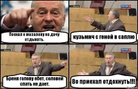 Поехал к мазалову на дачу отдыхать. кузьмич с геной в саплю Бреня голову ебет, соловей спать не дает. Во приехал отдохнуть!!!