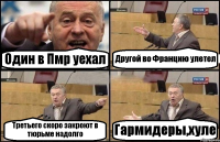 Один в Пмр уехал Другой во Францию улетел Третьего скоро закроют в тюрьме надолго Гармидеры,хуле