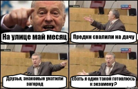 На улице май месяц Предки свалили на дачу Друзья, знакомые укатили загород Ебать я один такой готовлюсь к экзамену ?