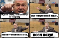 подняли штраф,снимают номера за тонировку этот тонированный ездит... у того лоб пятаком закатан... всем похуй...