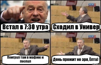 Встал в 7:30 утра Сходил в Универ Поиграл там в мафию и поспал День прожит не зря, Ёпта)