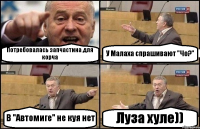 Потребовалась запчастина для корча У Малаха спрашивают "Чо?" В "Автомиге" не куя нет Луза хуле))