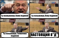 ты назвываешь Ваню педиком ты называешь Вову педиком Ты называешь Толмачева педиком НАСТОЯЩИЙ 8"Д"