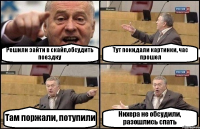 Решили зайти в скайп,обсудить поездку Тут покидали картинки, час прошел Там поржали, потупили Нихера не обсудили, разошлись спать