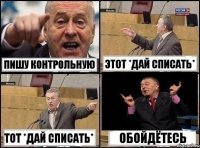 Пишу контрольную этот *дай списать* тот *дай списать* обойдётесь