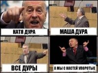 Катя дура маша дура все дуры А мы с Настей упоротые