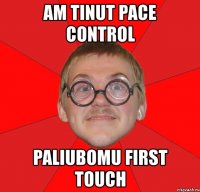 am tinut pace control paliubomu first touch