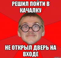 решил пойти в качалку не открыл дверь на входе