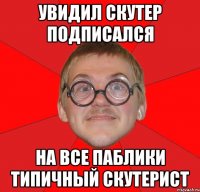 увидил скутер подписался на все паблики типичный скутерист