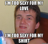 i'm too sexy for my love i'm too sexy for my shirt