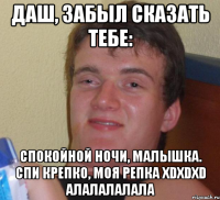 даш, забыл сказать тебе: спокойной ночи, малышка. спи крепко, моя репка xdxdxd алалалалала