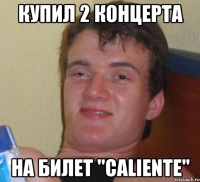 купил 2 концерта на билет "caliente"