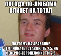 погода по-любому влияет на тотал поэтому на арабские чемпионаты ставлю тб 2,5, на северно-европейские тм 2,5