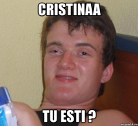 cristinaa tu esti ?