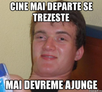 cine mai departe se trezeste mai devreme ajunge