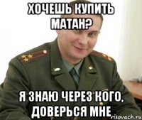 хочешь купить матан? я знаю через кого, доверься мне