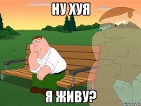 ну хуя я живу?