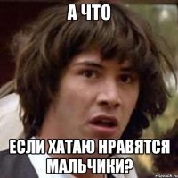 а что если хатаю нравятся мальчики?