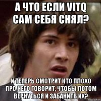 а что если vitq сам себя снял? и теперь смотрит кто плохо про него говорит, чтобы потом вернуться и забанить их?