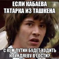 если кабаева татарка из ташкена с кем путин будет ходить к гундяеву в гости?