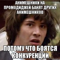 анимешники на промодиджей банят других анимешников потому что боятся конкуренции