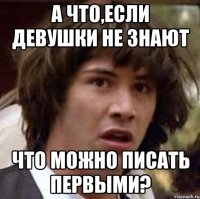 а что,если девушки не знают что можно писать первыми?