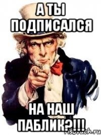 а ты подписался на наш паблик?!!!