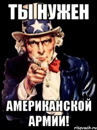 ты нужен американской армии!