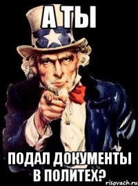 а ты подал документы в политех?