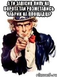 а ти завісив липу на ворота тай розметавись чабрик на площадці? 