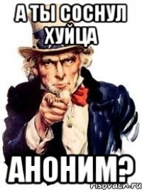 а ты соснул хуйца аноним?