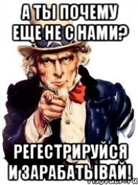 а ты почему еще не с нами? регестрируйся и зарабатывай!