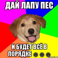 дай лапу пес и будет всё в порядке ☺☺☺