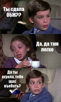 Ты сдала ОБЖ?? Да, да там легко Да ты ахуела, тебе щас въебать?