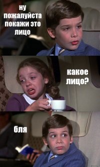 ну пожалуйста покажи это лицо какое лицо? бля