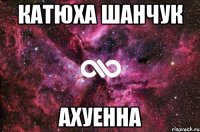 катюха шанчук ахуенна