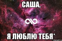 саша, я люблю тебя*