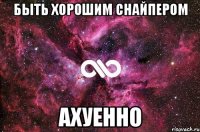 быть хорошим снайпером ахуенно