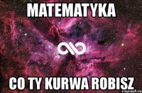 matematyka co ty kurwa robisz