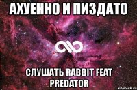 ахуенно и пиздато слушать rabbit feat predator