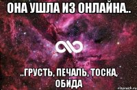 она ушла из онлайна.. ..грусть, печаль, тоска, обида