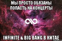 мы просто обязаны попасть на концерты infinite & big bang в китае