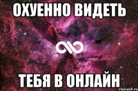 охуенно видеть тебя в онлайн